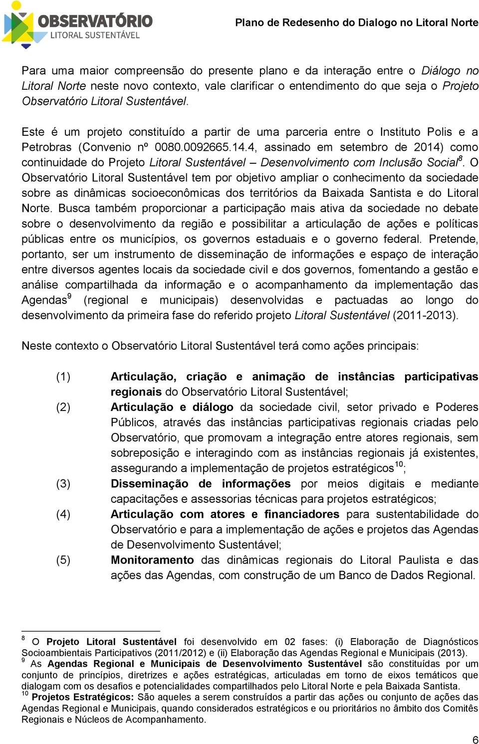 4, assinado em setembro de 2014) como continuidade do Projeto Litoral Sustentável Desenvolvimento com Inclusão Social 8.