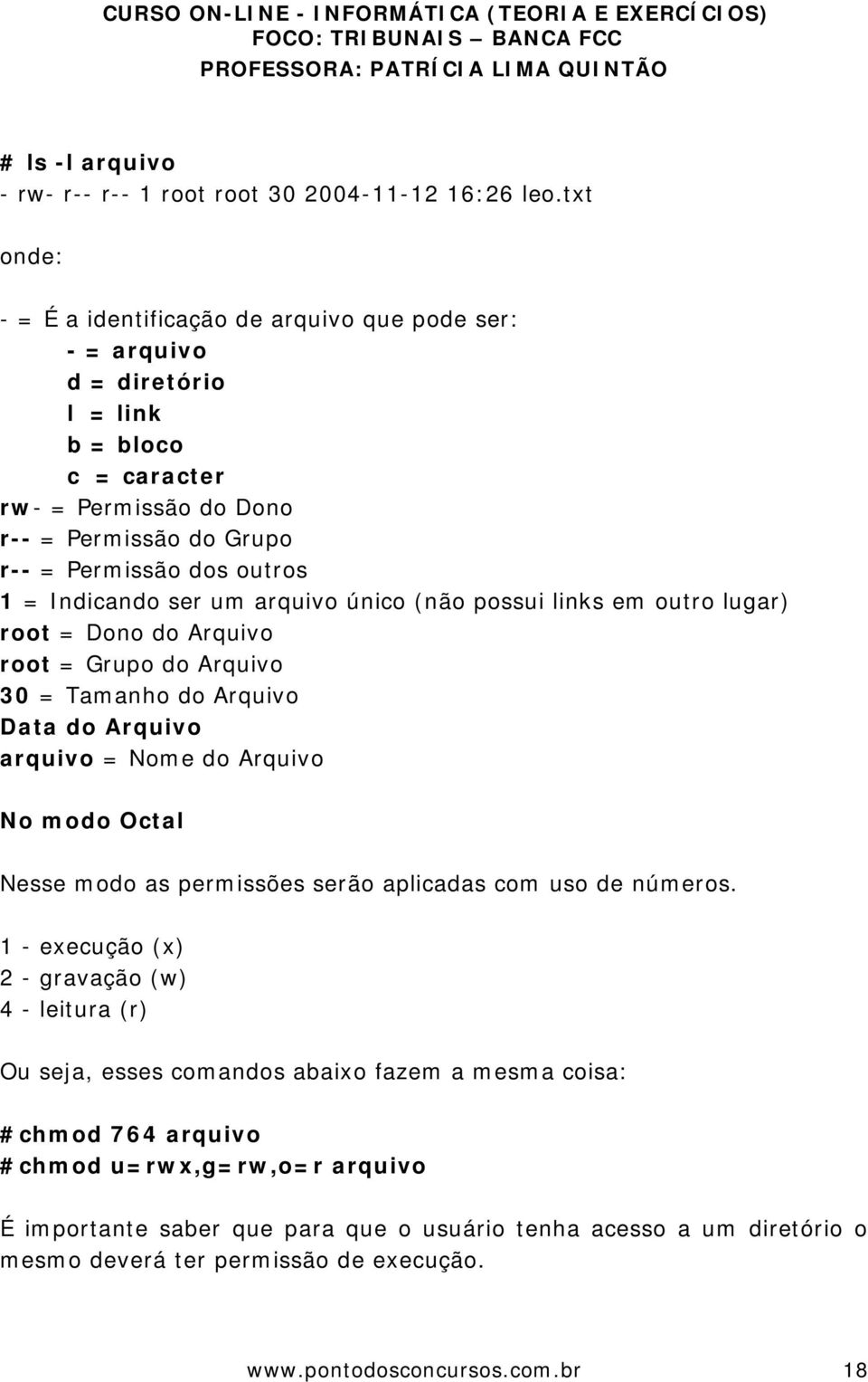 Indicando ser um arquivo único (não possui links em outro lugar) root = Dono do Arquivo root = Grupo do Arquivo 30 = Tamanho do Arquivo Data do Arquivo arquivo = Nome do Arquivo No modo Octal Nesse