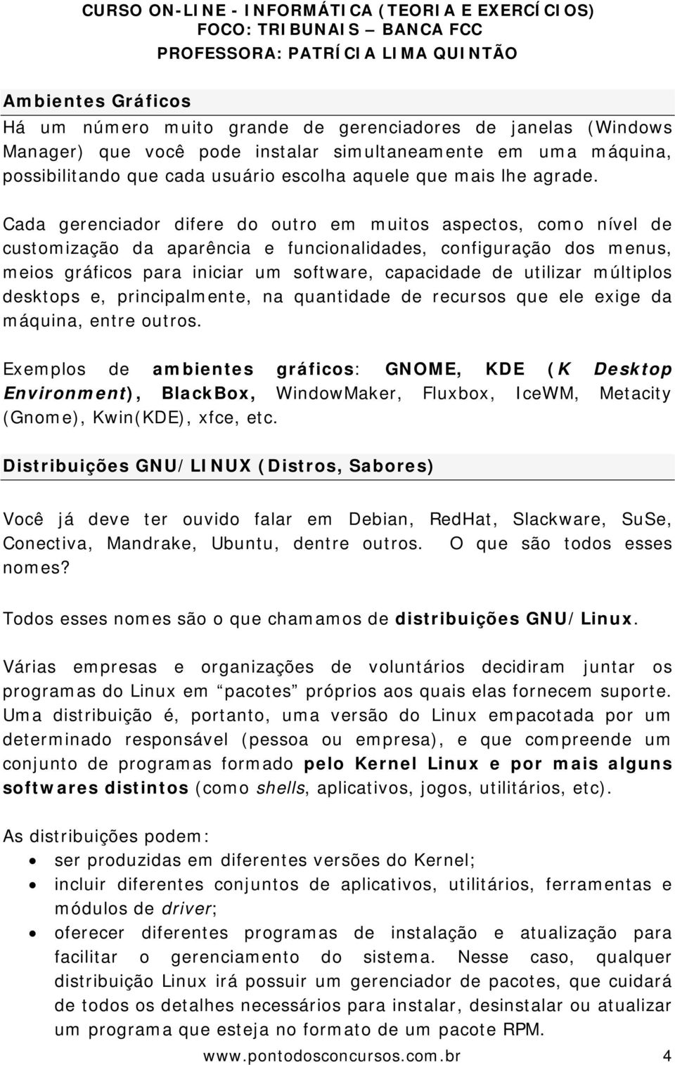 Cada gerenciador difere do outro em muitos aspectos, como nível de customização da aparência e funcionalidades, configuração dos menus, meios gráficos para iniciar um software, capacidade de utilizar