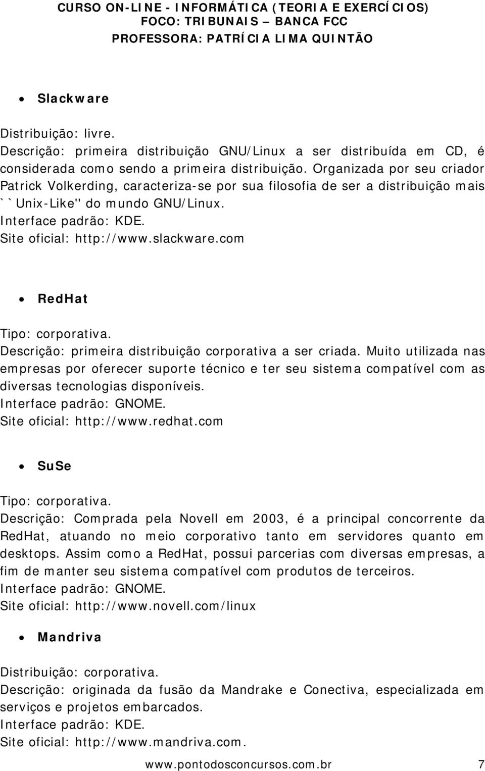 com RedHat Tipo: corporativa. Descrição: primeira distribuição corporativa a ser criada.