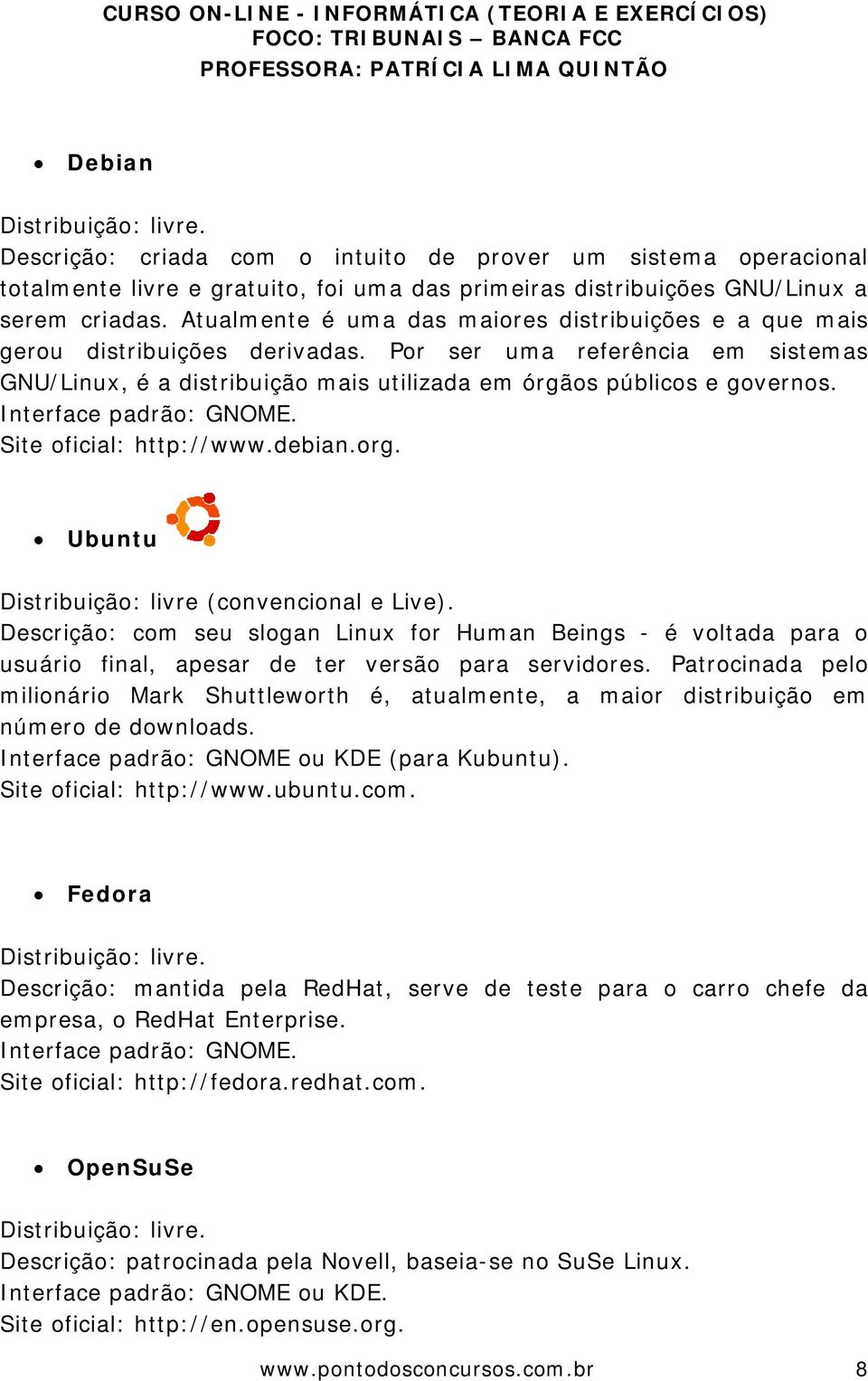 Interface padrão: GNOME. Site oficial: http://www.debian.org. Ubuntu Distribuição: livre (convencional e Live).