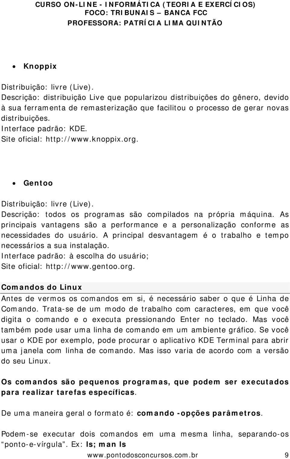 Site oficial: http://www.knoppix.org. Gentoo Distribuição: livre (Live). Descrição: todos os programas são compilados na própria máquina.