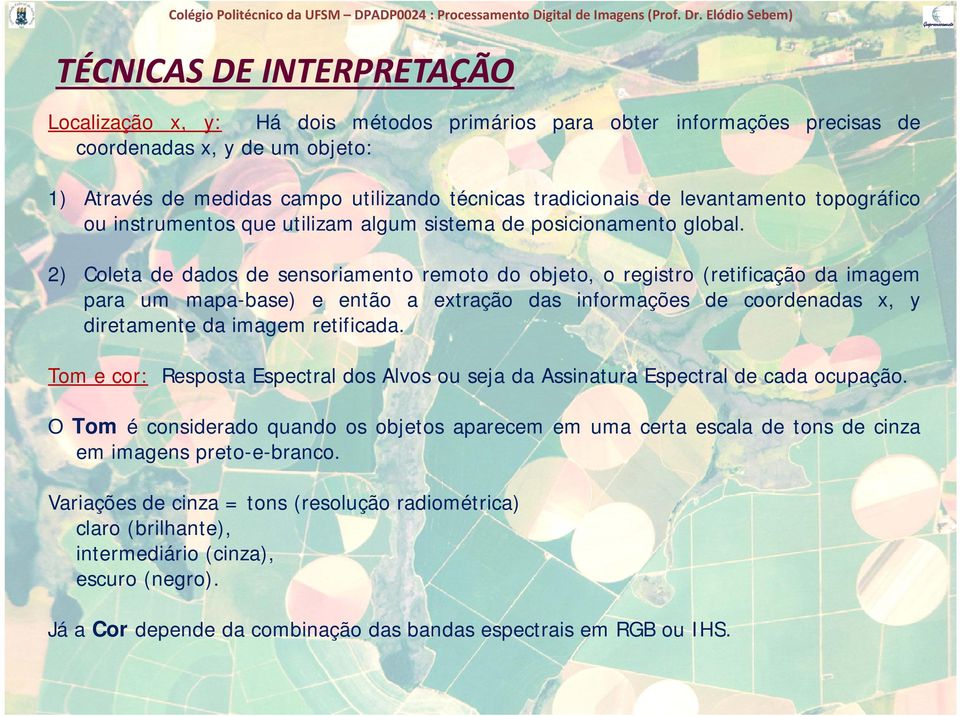 2) C Coleta l t de d dados d d de d sensoriamento i t remoto t do d objeto, bj t o registro i t (retificação ( tifi ã da d imagem i para um mapa-base) e então a extração das informações de