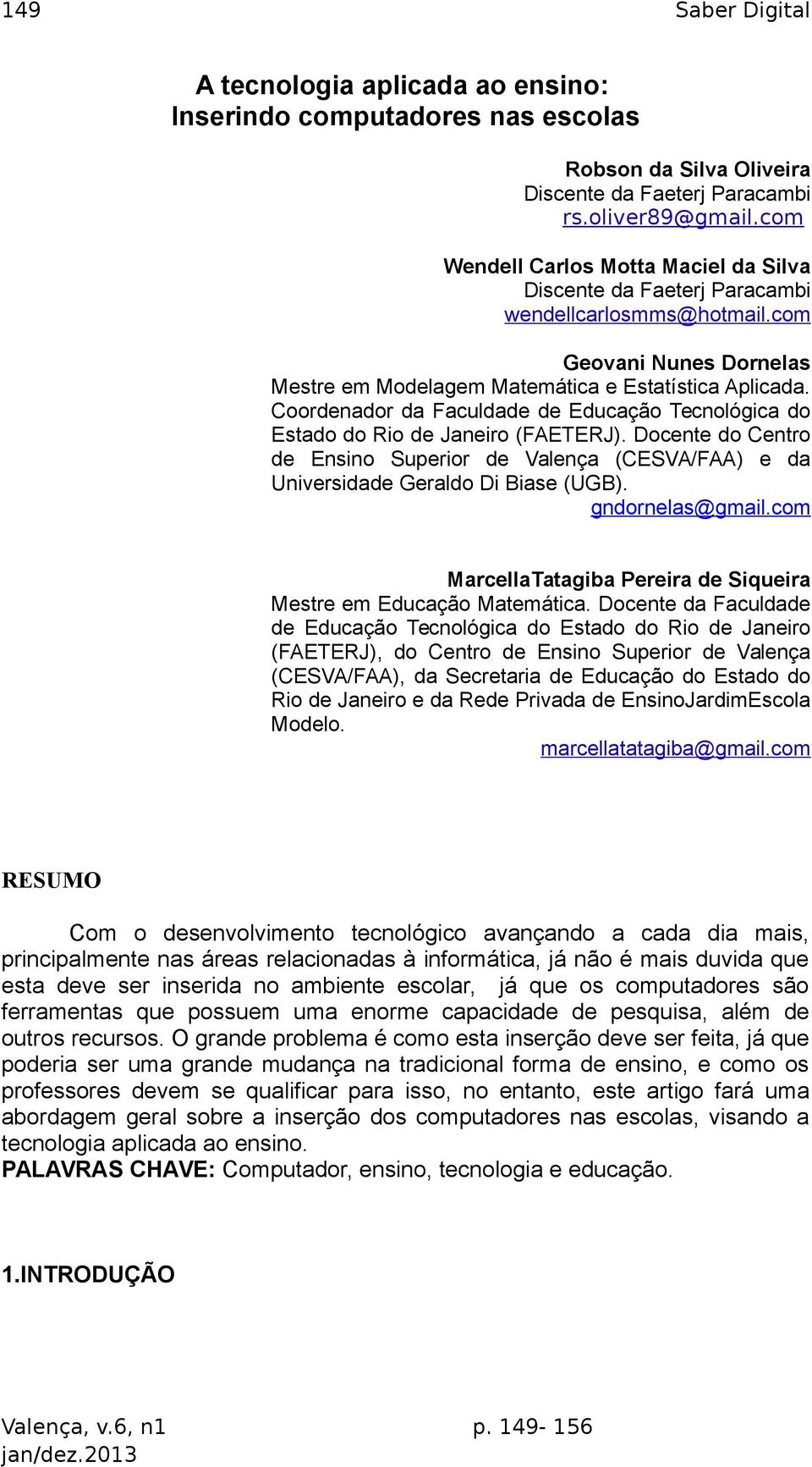 Coordenador da Faculdade de Educação Tecnológica do Estado do Rio de Janeiro (FAETERJ). Docente do Centro de Ensino Superior de Valença (CESVA/FAA) e da Universidade Geraldo Di Biase (UGB).