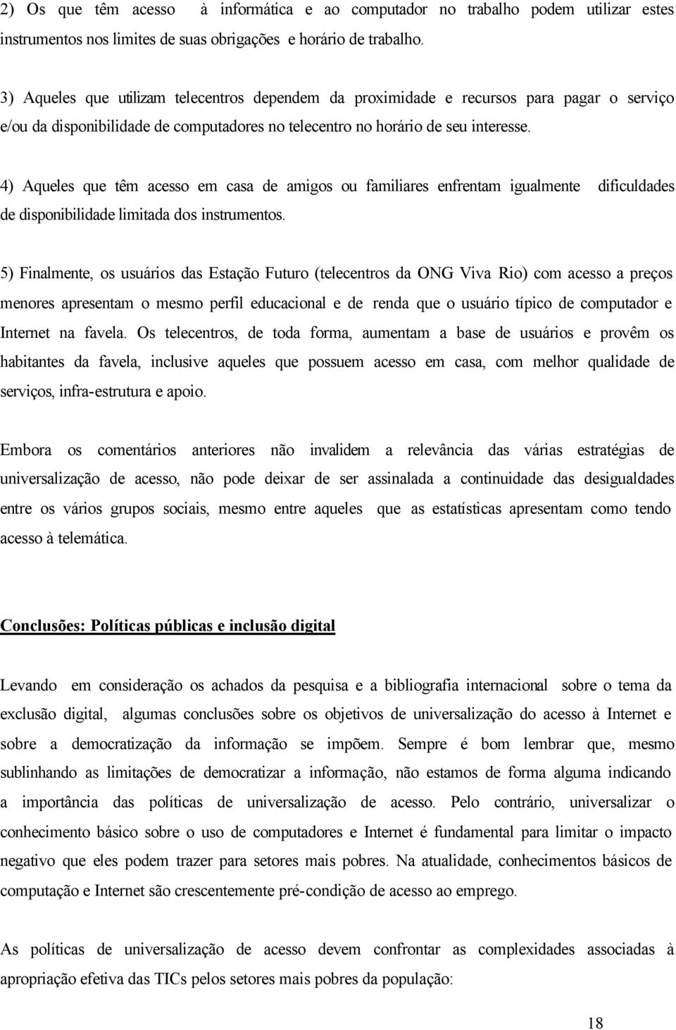 4) Aqueles que têm acesso em casa de amigos ou familiares enfrentam igualmente dificuldades de disponibilidade limitada dos instrumentos.