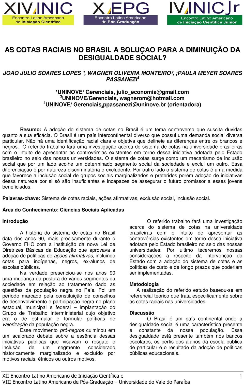 com 4 UNINOVE/ Gerenciais,ppassanezi@uninove.br (orientadora) Resumo: A adoção do sistema de cotas no Brasil é um tema controverso que suscita duvidas quanto a sua eficácia.