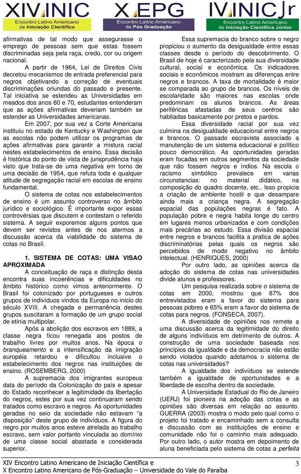 Tal iniciativa se estendeu as Universidades em meados dos anos 60 e 70, estudantes entenderam que as ações afirmativas deveriam também se estender as Universidades americanas.