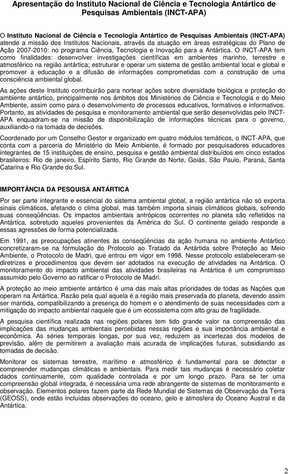 O INCT-APA tem como finalidades: desenvolver investigações científicas em ambientes marinho, terrestre e atmosférico na região antártica; estruturar e operar um sistema de gestão ambiental local e