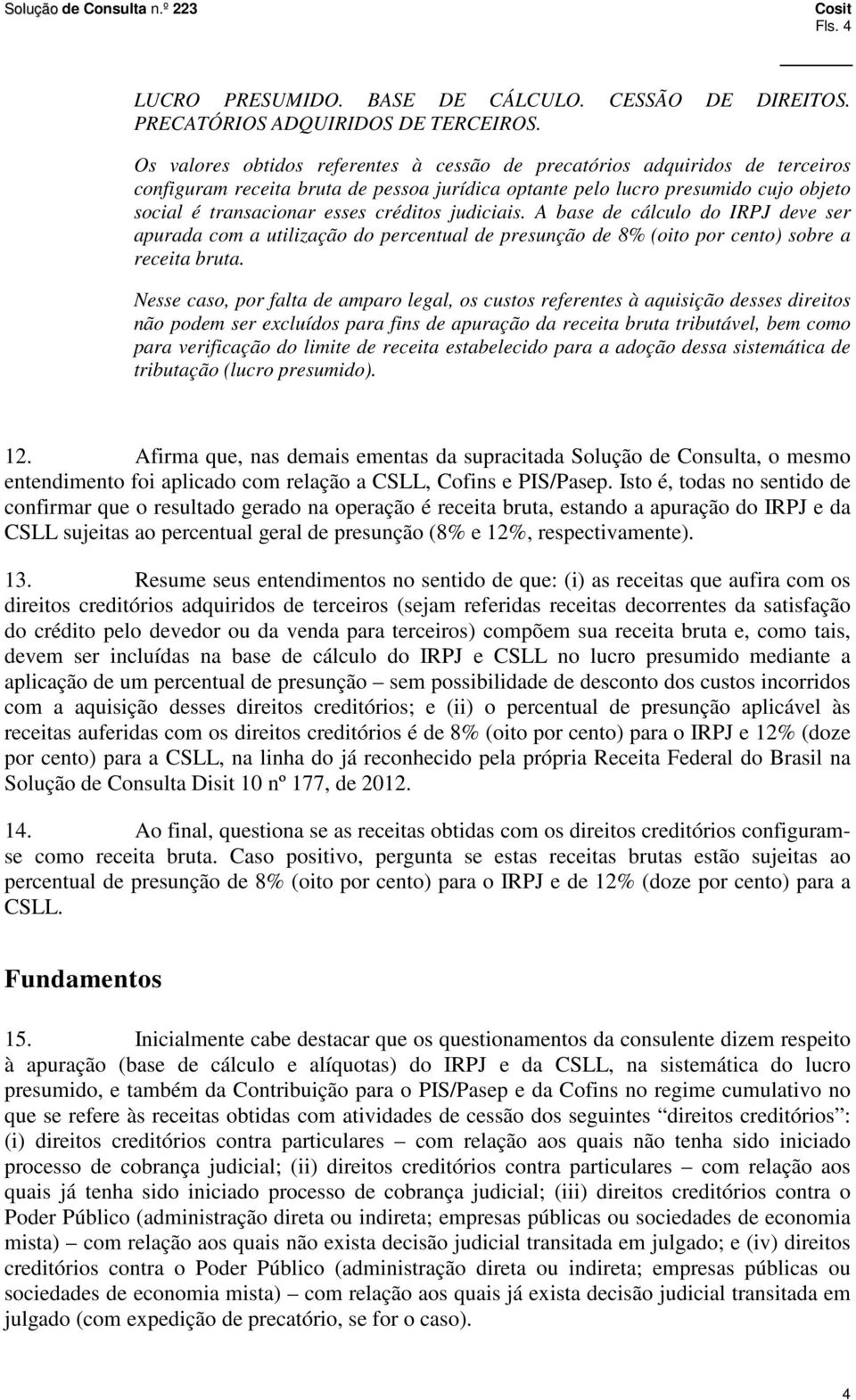 judiciais. A base de cálculo do IRPJ deve ser apurada com a utilização do percentual de presunção de 8% (oito por cento) sobre a receita bruta.