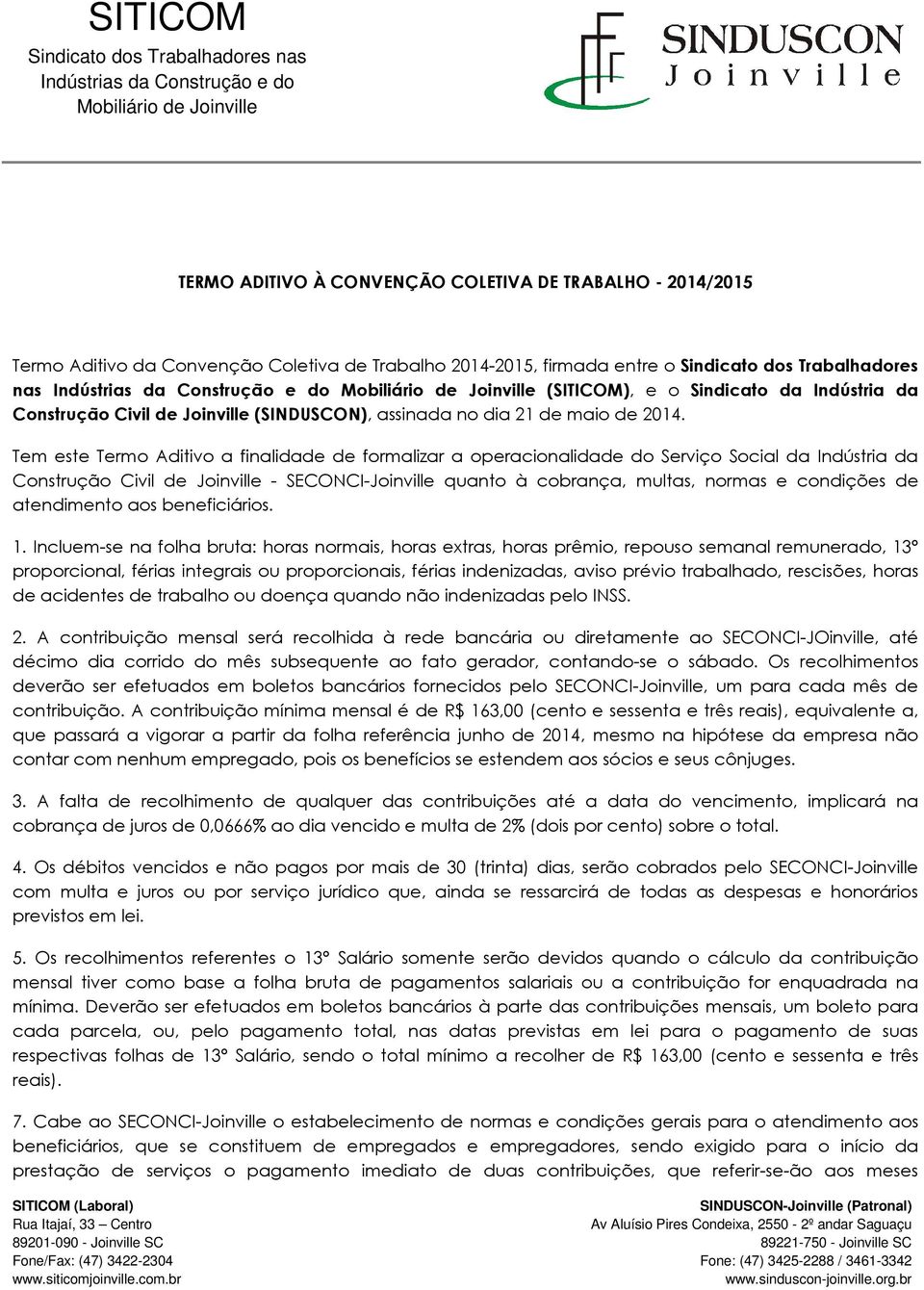 Tem este Termo Aditivo a finalidade de formalizar a operacionalidade do Serviço Social da Indústria da Construção Civil de Joinville - SECONCI-Joinville quanto à cobrança, multas, normas e condições