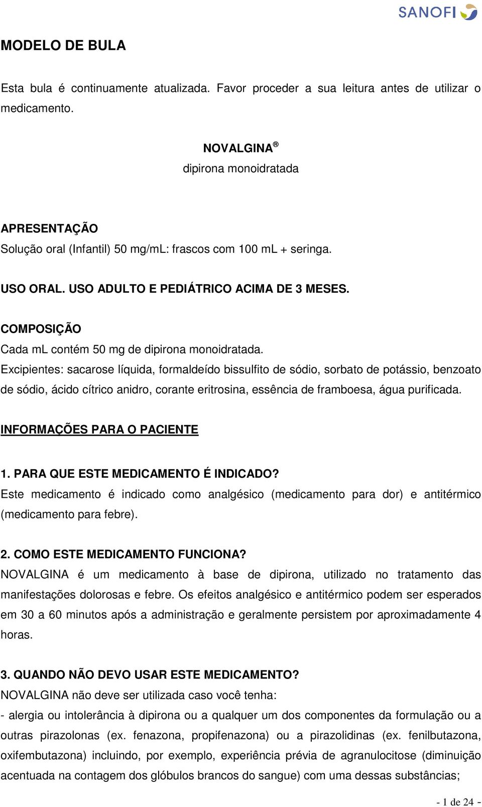 COMPOSIÇÃO Cada ml contém 50 mg de dipirona monoidratada.