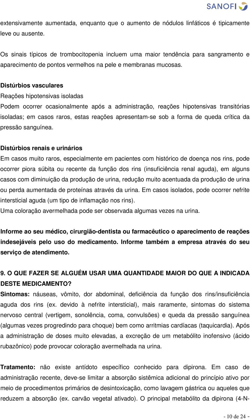 Distúrbios vasculares Reações hipotensivas isoladas Podem ocorrer ocasionalmente após a administração, reações hipotensivas transitórias isoladas; em casos raros, estas reações apresentam-se sob a