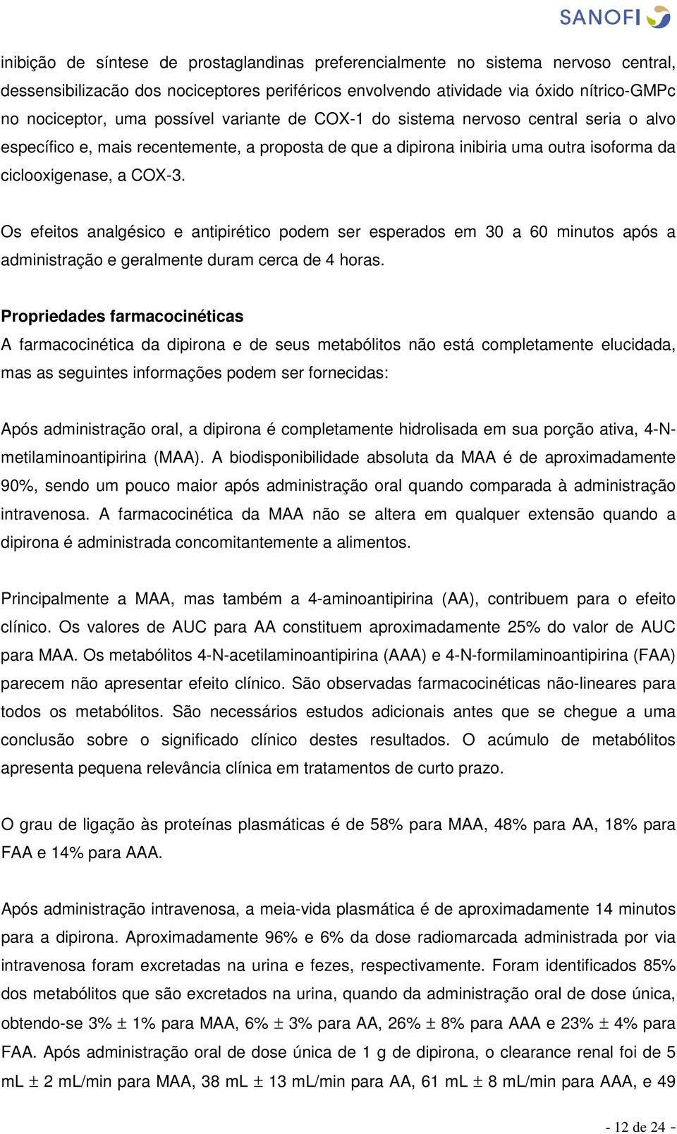 Os efeitos analgésico e antipirético podem ser esperados em 30 a 60 minutos após a administração e geralmente duram cerca de 4 horas.