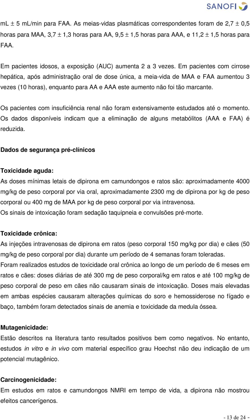 Em pacientes com cirrose hepática, após administração oral de dose única, a meia-vida de MAA e FAA aumentou 3 vezes (10 horas), enquanto para AA e AAA este aumento não foi tão marcante.