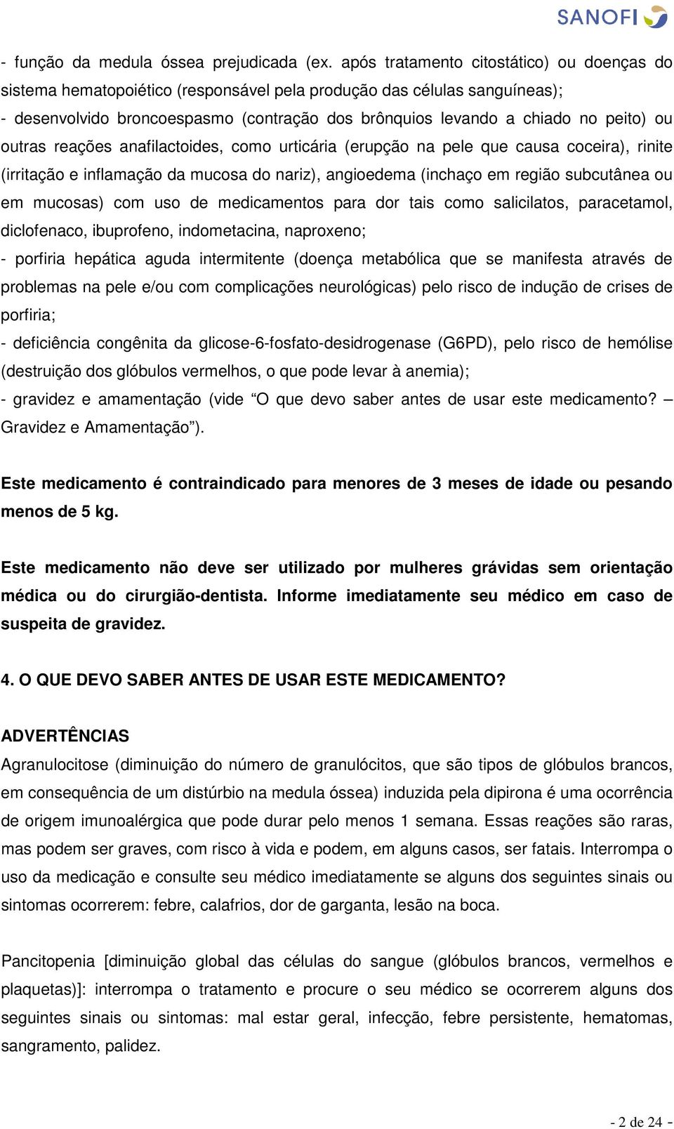 ou outras reações anafilactoides, como urticária (erupção na pele que causa coceira), rinite (irritação e inflamação da mucosa do nariz), angioedema (inchaço em região subcutânea ou em mucosas) com