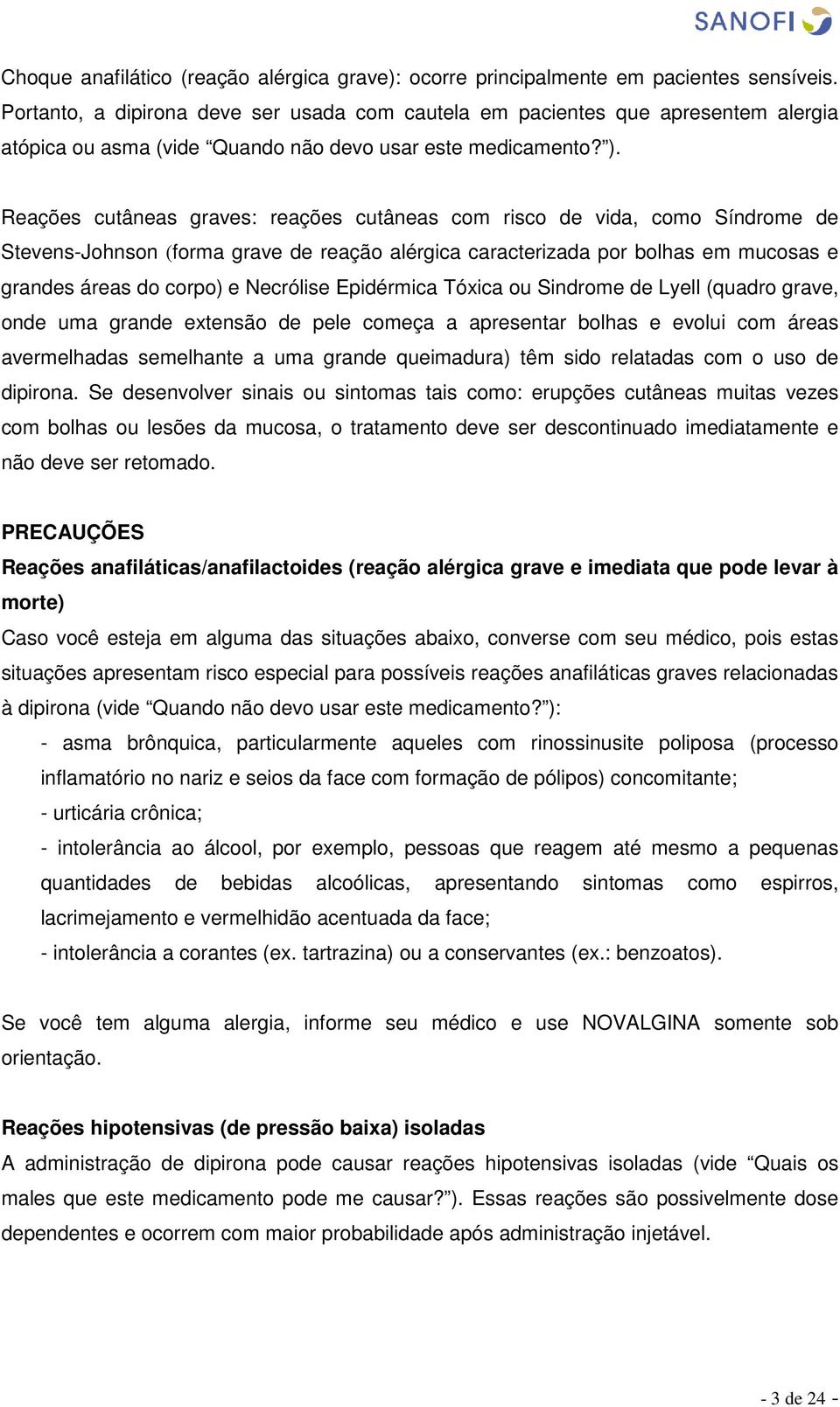 Reações cutâneas graves: reações cutâneas com risco de vida, como Síndrome de Stevens-Johnson (forma grave de reação alérgica caracterizada por bolhas em mucosas e grandes áreas do corpo) e Necrólise