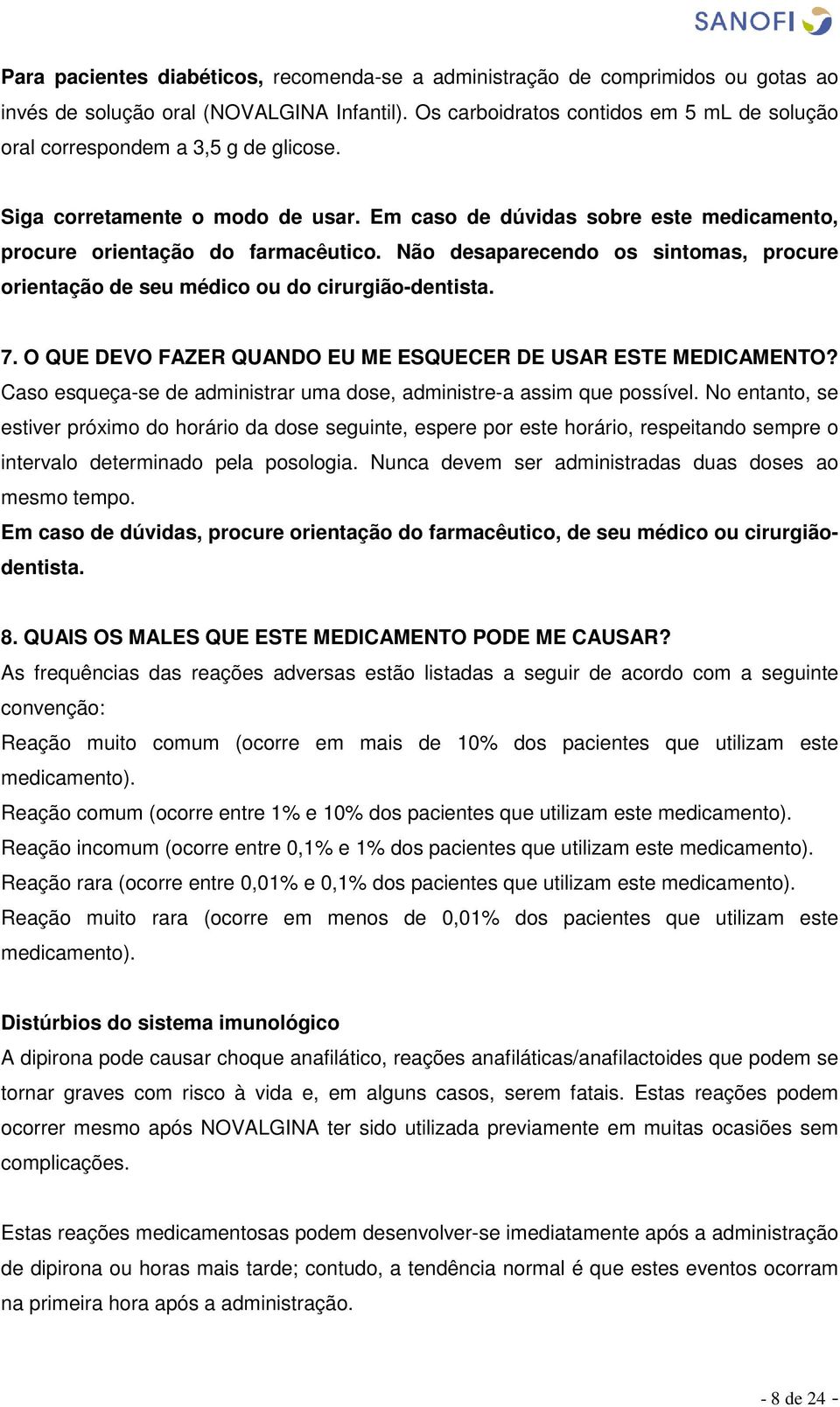 Não desaparecendo os sintomas, procure orientação de seu médico ou do cirurgião-dentista. 7. O QUE DEVO FAZER QUANDO EU ME ESQUECER DE USAR ESTE MEDICAMENTO?