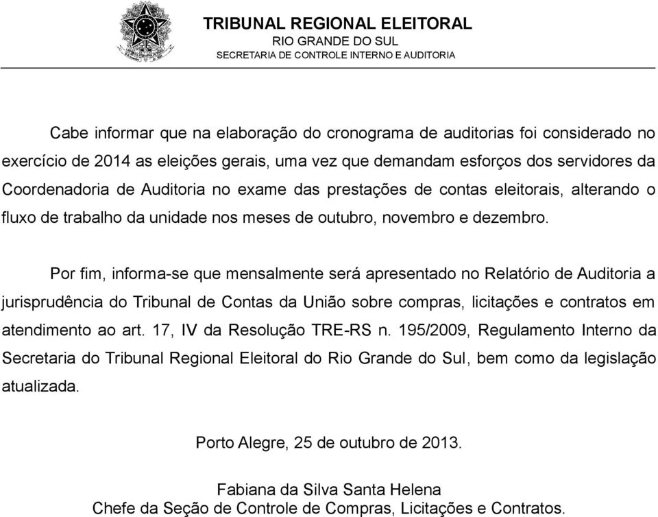 Por fim, informa-se que mensalmente será apresentado no Relatório de Auditoria a jurisprudência do Tribunal de Contas da União sobre compras, licitações e contratos em atendimento ao art.