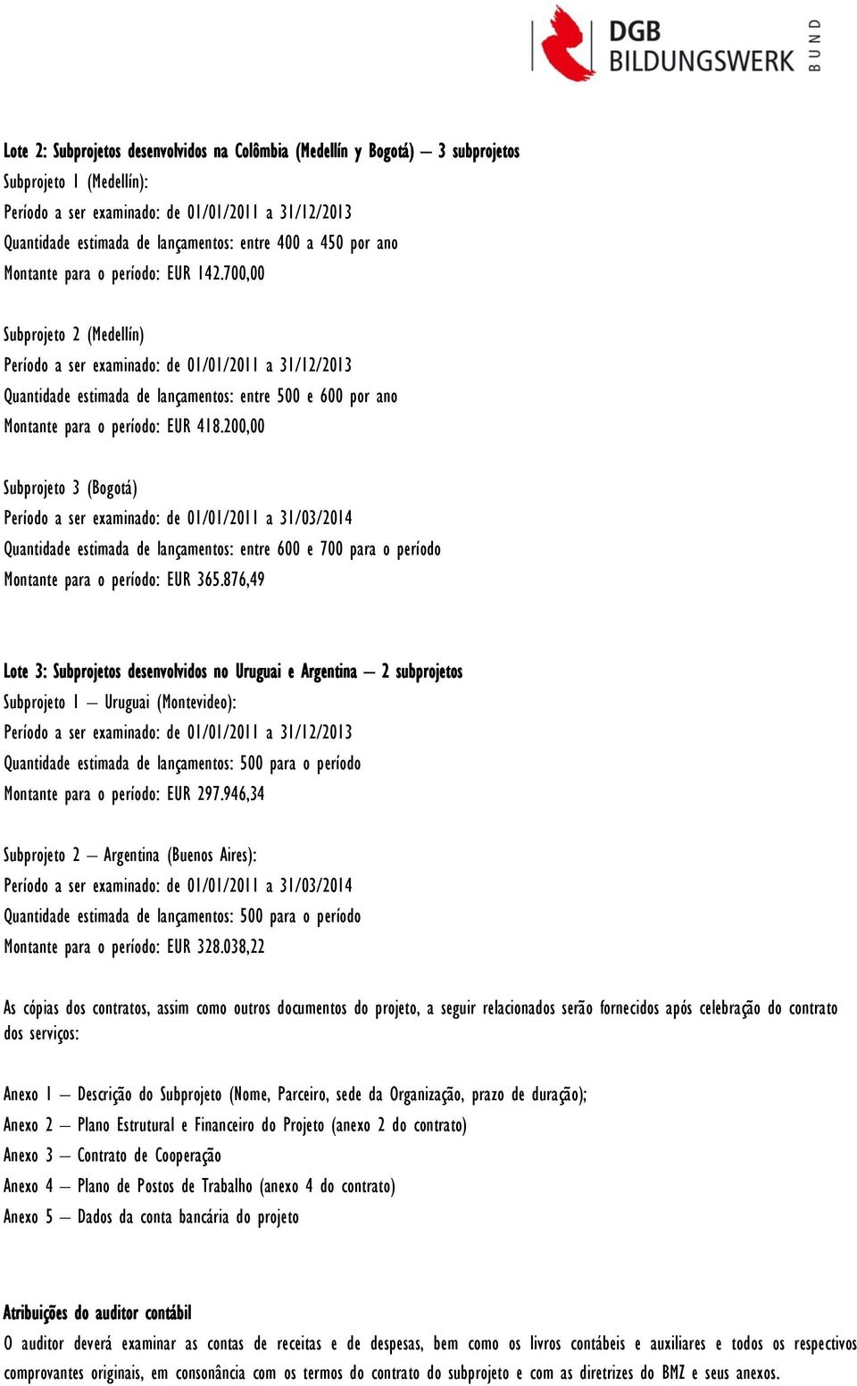 200,00 Subprjet 3 (Bgtá) Períd a ser examinad: de 01/01/2011 a 31/03/2014 Quantidade estimada de lançaments: entre 600 e 700 para períd Mntante para períd: EUR 365.