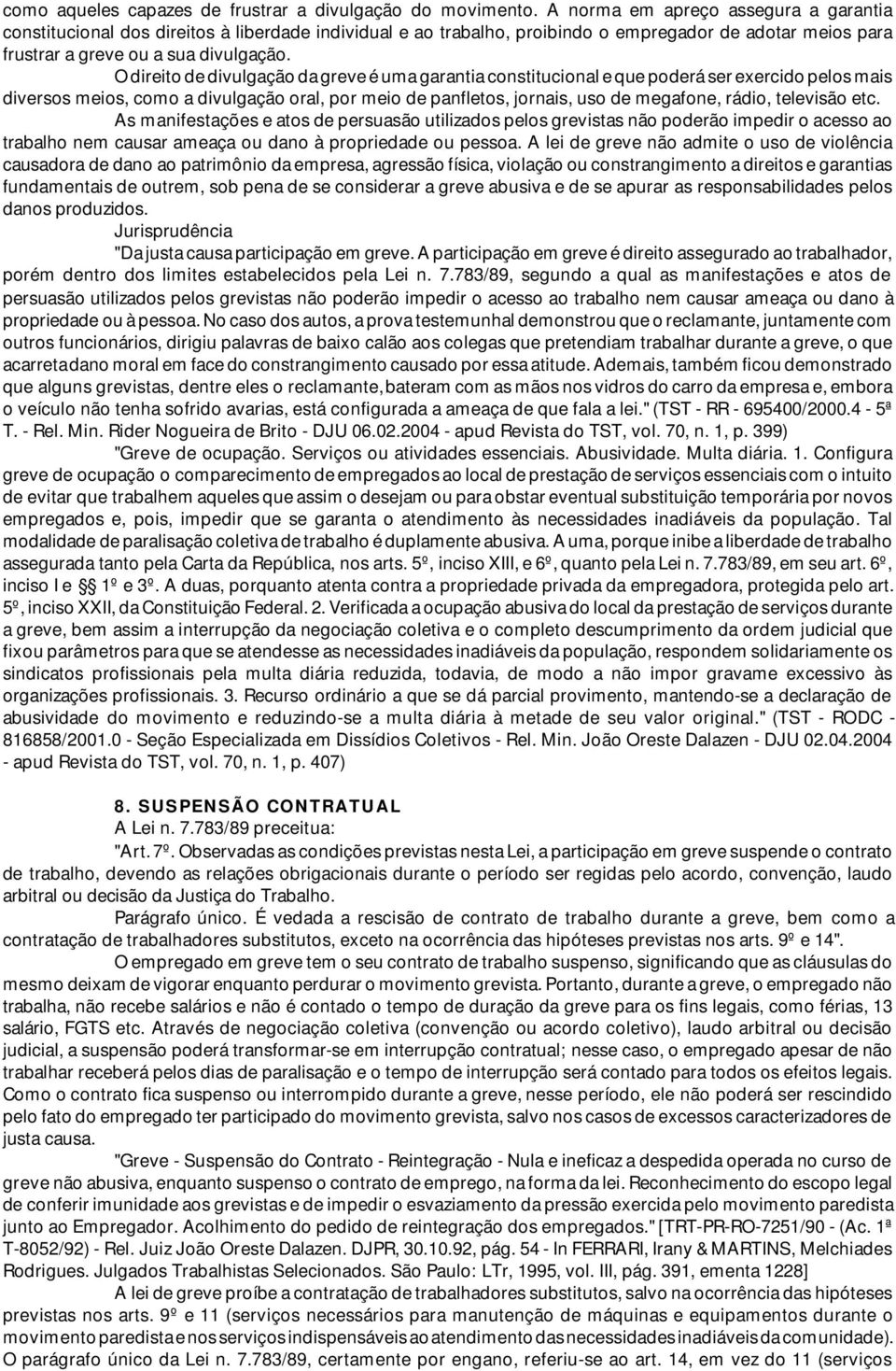 O direito de divulgação da greve é uma garantia constitucional e que poderá ser exercido pelos mais diversos meios, como a divulgação oral, por meio de panfletos, jornais, uso de megafone, rádio,