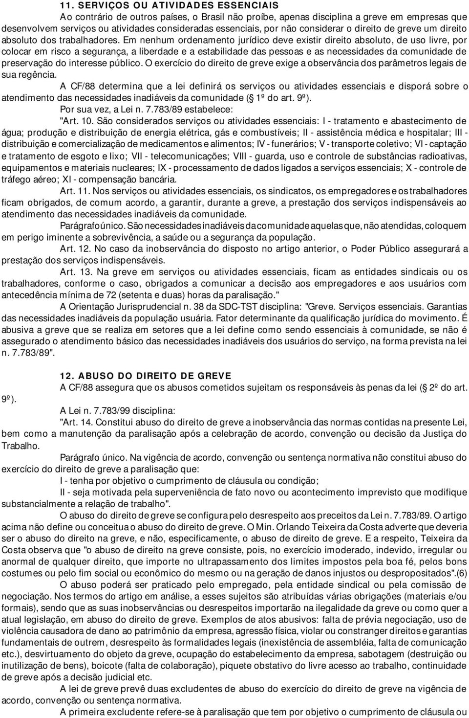 Em nenhum ordenamento jurídico deve existir direito absoluto, de uso livre, por colocar em risco a segurança, a liberdade e a estabilidade das pessoas e as necessidades da comunidade de preservação