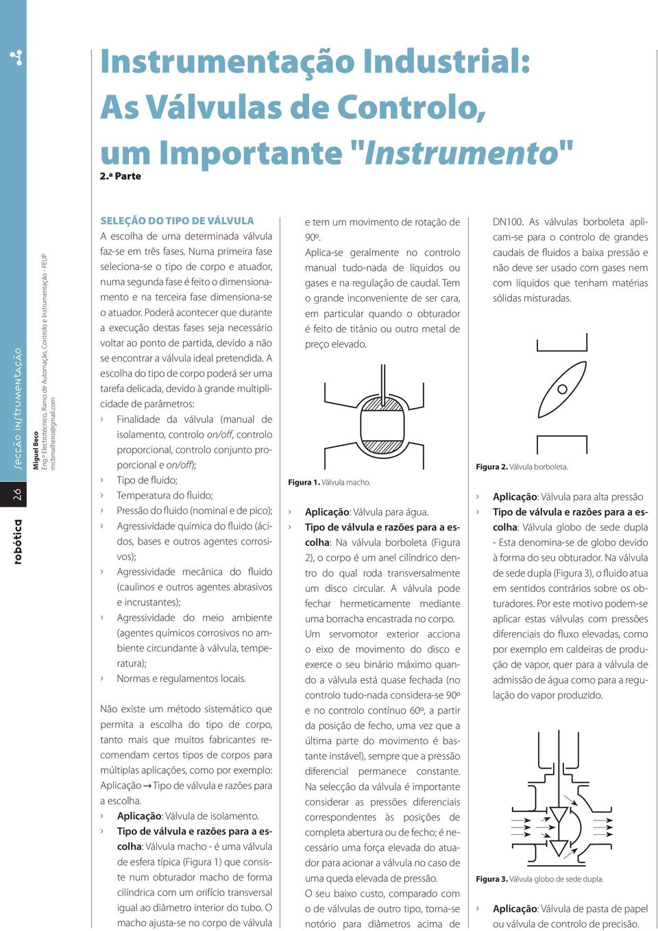 Numa primeira fase seleciona-se o tipo de corpo e atuador, numa segunda fase é feito o dimensionamento e na terceira fase dimensiona-se o atuador.