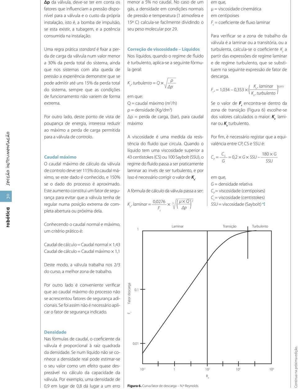 Uma regra prática standard é fixar a perda de carga da válvula num valor menor a 30% da perda total do sistema, ainda que nos sistemas com alta queda de pressão a experiência demonstre que se pode