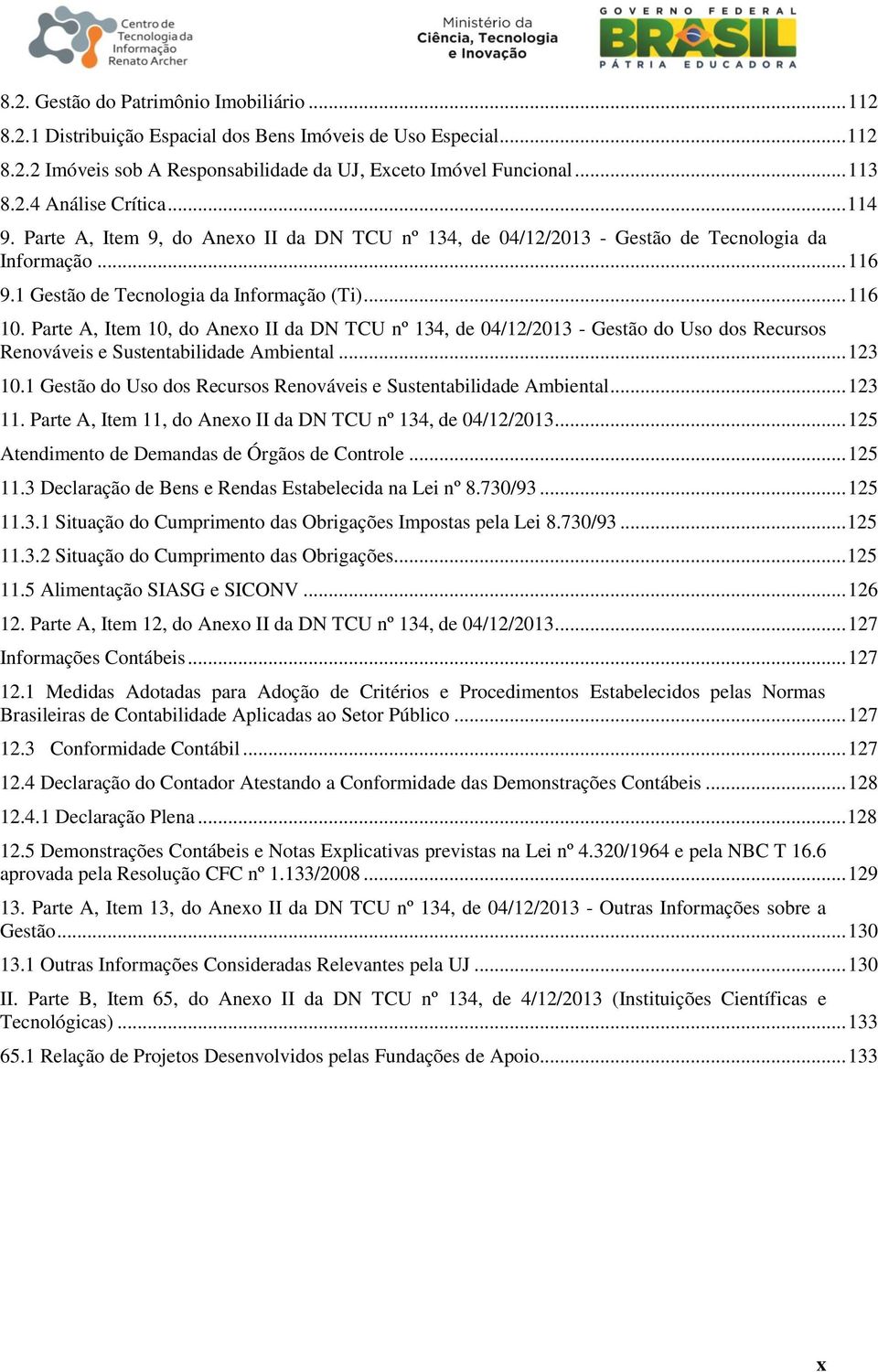 Parte A, Item 10, do Anexo II da DN TCU nº 134, de 04/12/2013 - Gestão do Uso dos Recursos Renováveis e Sustentabilidade Ambiental... 123 10.