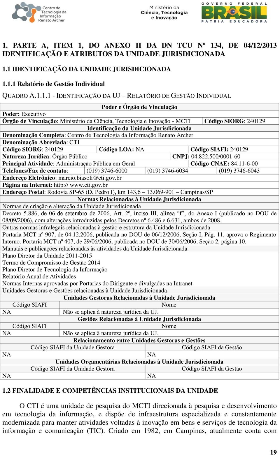 Identificação da Unidade Jurisdicionada Denominação Completa: Centro de Tecnologia da Informação Renato Archer Denominação Abreviada: CTI Código SIORG: 240129 Código LOA: NA Código SIAFI: 240129