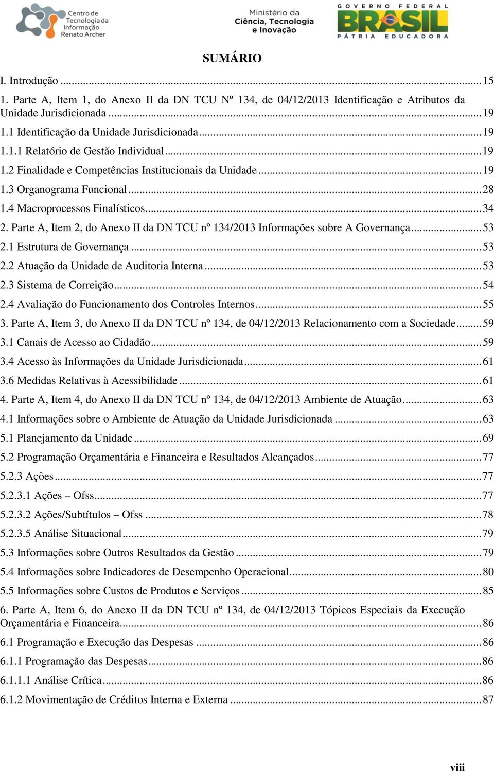 Parte A, Item 2, do Anexo II da DN TCU nº 134/2013 Informações sobre A Governança... 53 2.1 Estrutura de Governança... 53 2.2 Atuação da Unidade de Auditoria Interna... 53 2.3 Sistema de Correição.