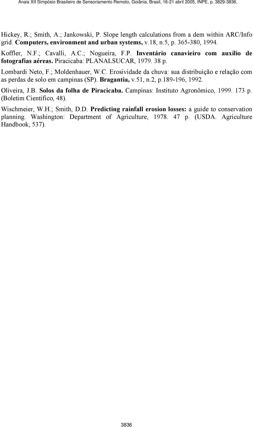 Bragantia, v.51, n.2, p.189-196, 1992. Oliveira, J.B. Solos da folha de Piracicaba. Campinas: Instituto Agronômico, 1999. 173 p. (Boletim Científico, 48). Wischmeier, W.H.; Smith, D.