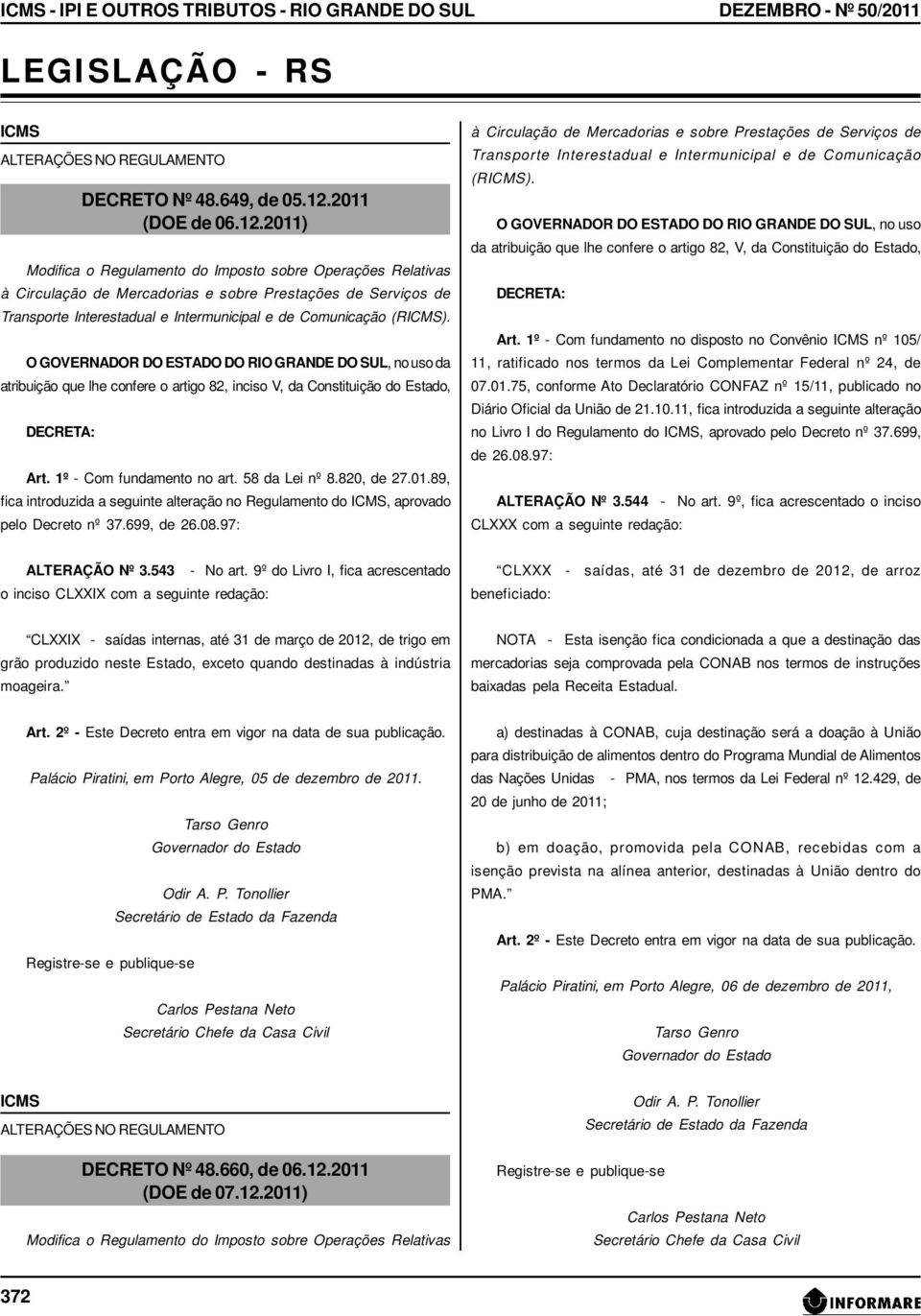 2011) Modifica o Regulamento do Imposto sobre Operações Relativas à Circulação de Mercadorias e sobre Prestações de Serviços de Transporte Interestadual e Intermunicipal e de Comunicação (RICMS).