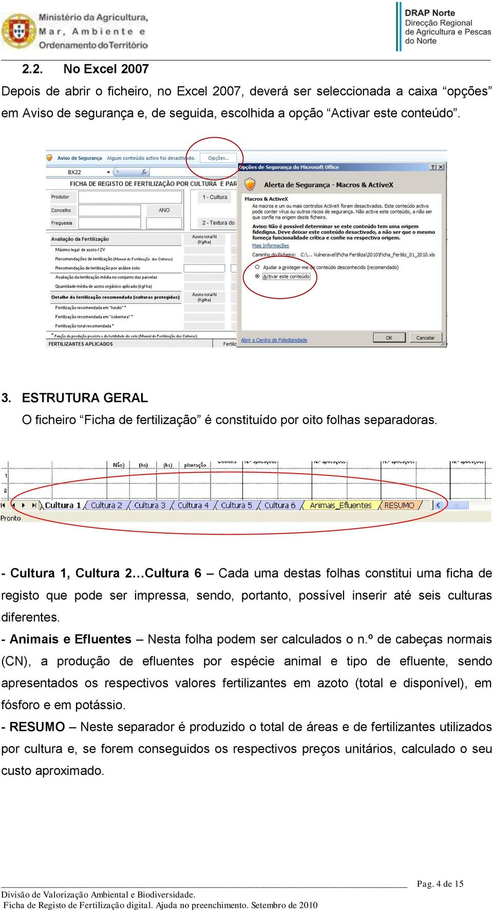 - Cultura 1, Cultura 2 Cultura 6 Cada uma destas folhas constitui uma ficha de registo que pode ser impressa, sendo, portanto, possível inserir até seis culturas diferentes.