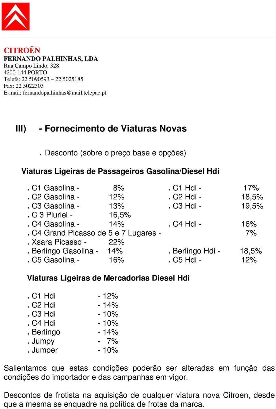 C5 Gasolina - 16%. C5 Hdi - 12% Viaturas Ligeiras de Mercadorias Diesel Hdi. C1 Hdi - 12%. C2 Hdi - 14%. C3 Hdi - 10%. C4 Hdi - 10%. Berlingo - 14%. Jumpy - 7%.