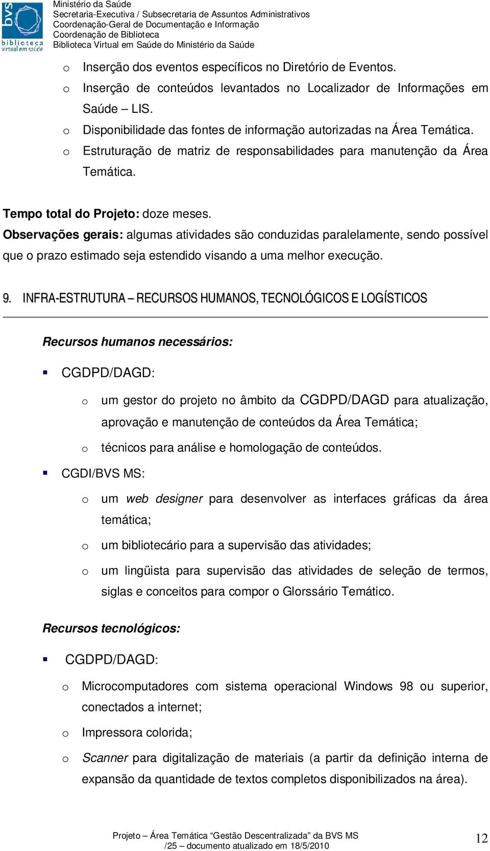 Observações gerais: algumas atividades são conduzidas paralelamente, sendo possível que o prazo estimado seja estendido visando a uma melhor execução. 9.