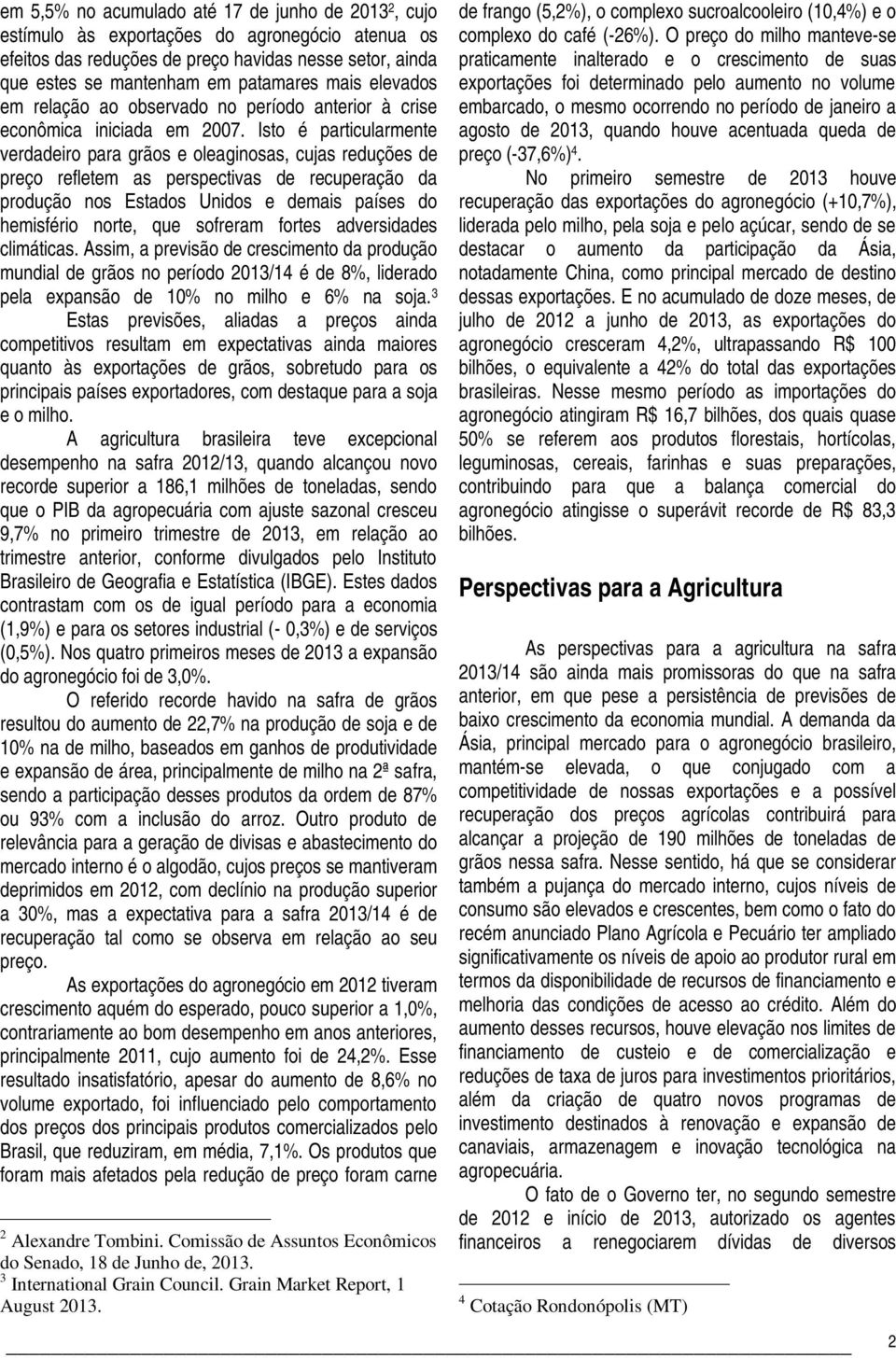 Isto é particularmente verdadeiro para grãos e oleaginosas, cujas reduções de preço refletem as perspectivas de recuperação da produção nos Estados Unidos e demais países do hemisfério norte, que