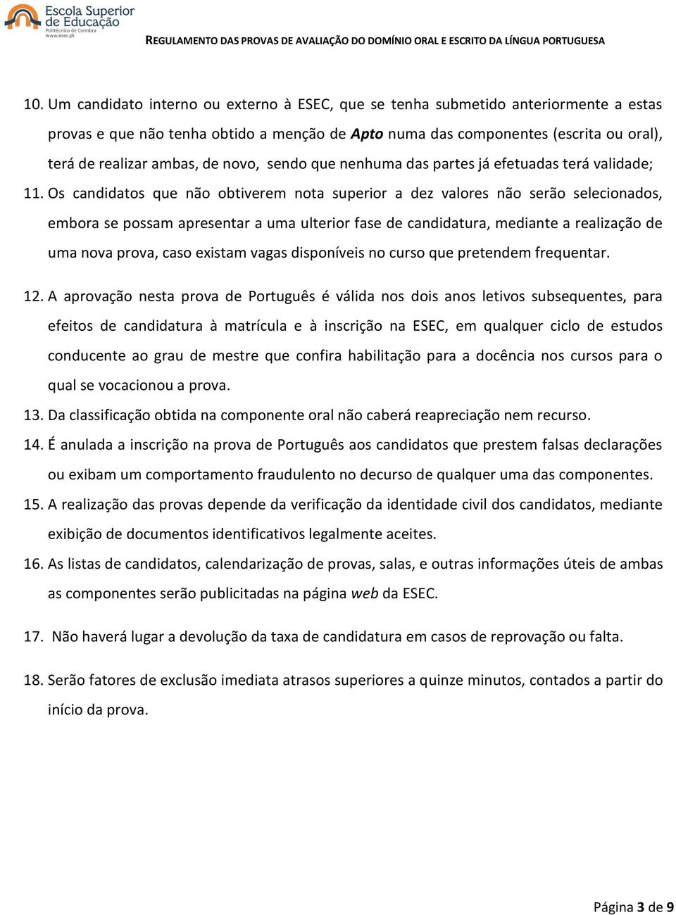 Os candidatos que não obtiverem nota superior a dez valores não serão selecionados, embora se possam apresentar a uma ulterior fase de candidatura, mediante a realização de uma nova prova, caso