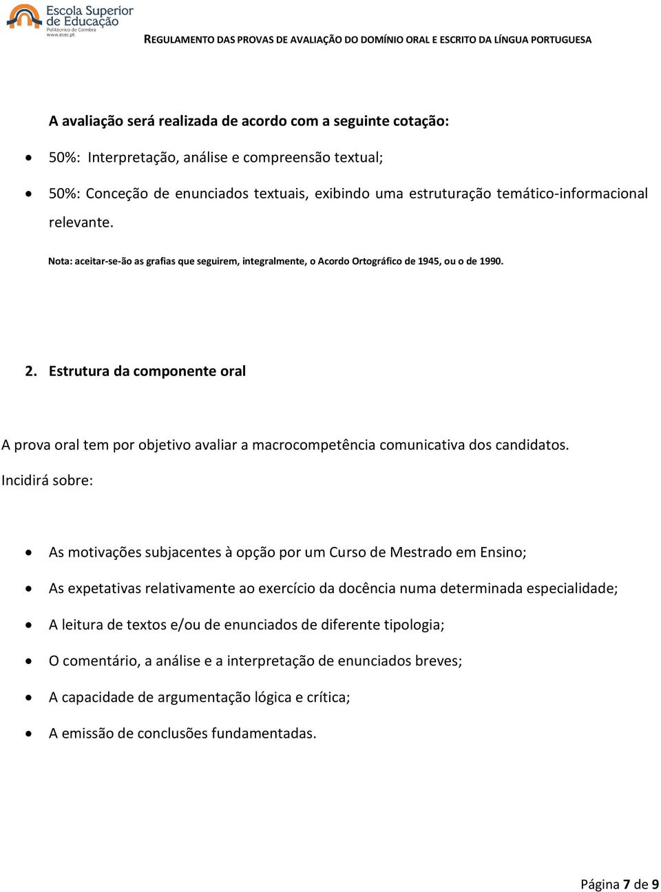 Estrutura da componente oral A prova oral tem por objetivo avaliar a macrocompetência comunicativa dos candidatos.