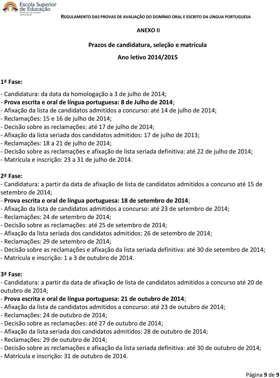 da lista seriada dos candidatos admitidos: 17 de julho de 2013; - Reclamações: 18 a 21 de julho de 2014; - Decisão sobre as reclamações e afixação de lista seriada definitiva: até 22 de julho de