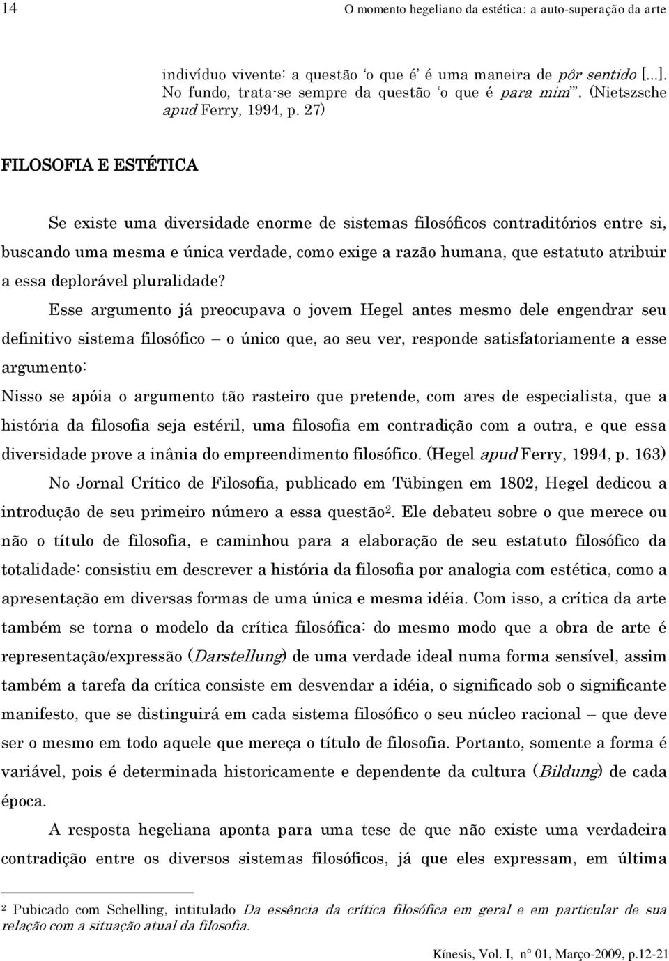 27) FILOSOFIA E ESTÉTICA Se existe uma diversidade enorme de sistemas filosóficos contraditórios entre si, buscando uma mesma e única verdade, como exige a razão humana, que estatuto atribuir a essa