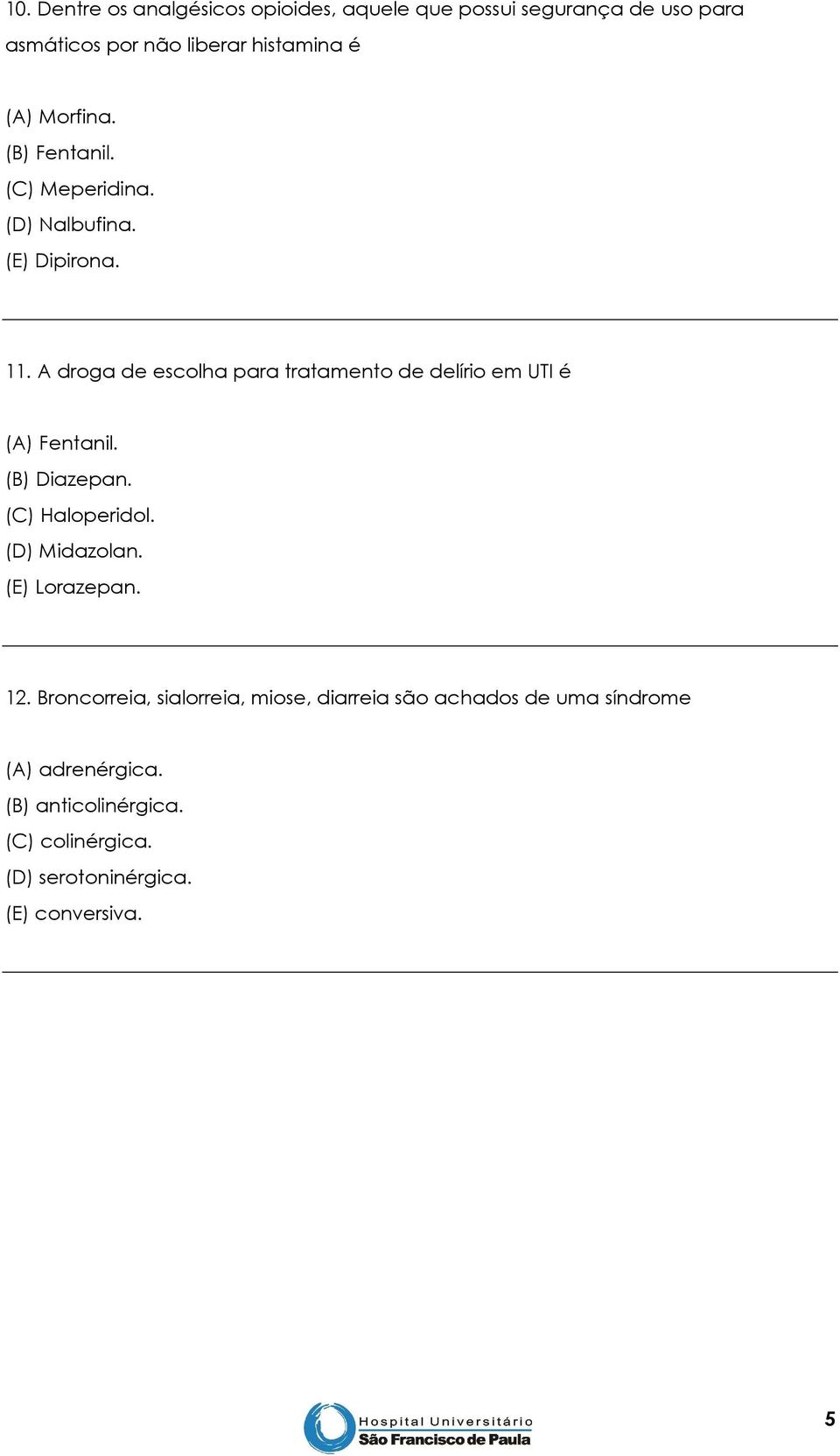 A droga de escolha para tratamento de delírio em UTI é (A) Fentanil. (B) Diazepan. (C) Haloperidol. (D) Midazolan.