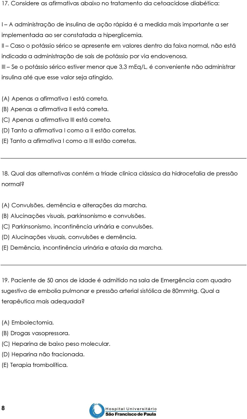 III Se o potássio sérico estiver menor que 3,3 meq/l, é conveniente não administrar insulina até que esse valor seja atingido. (A) Apenas a afirmativa I está correta.