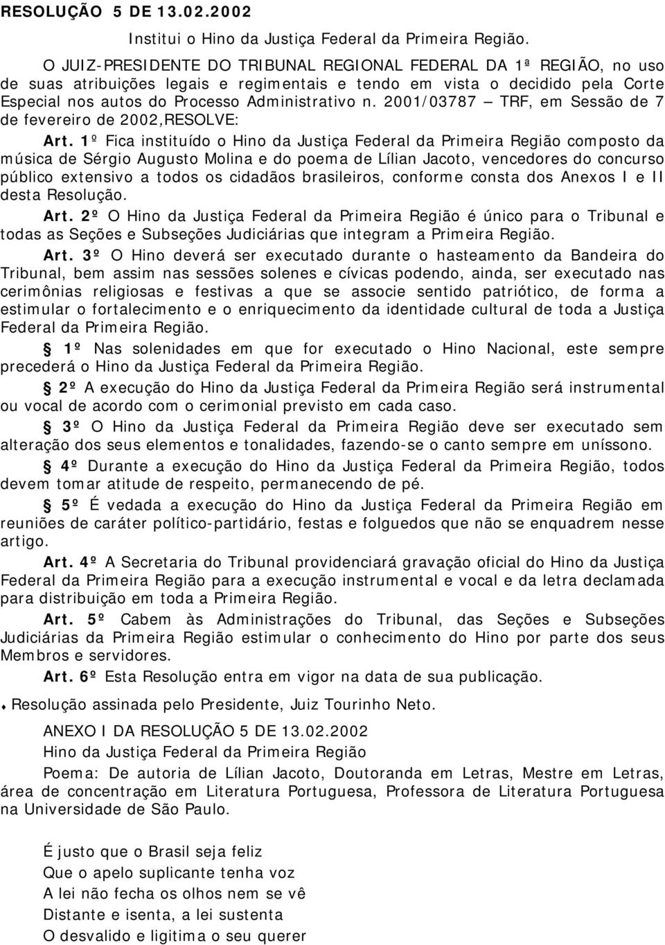 2001/03787 TRF, em Sessão de 7 de fevereiro de 2002,RESOLVE: Art.