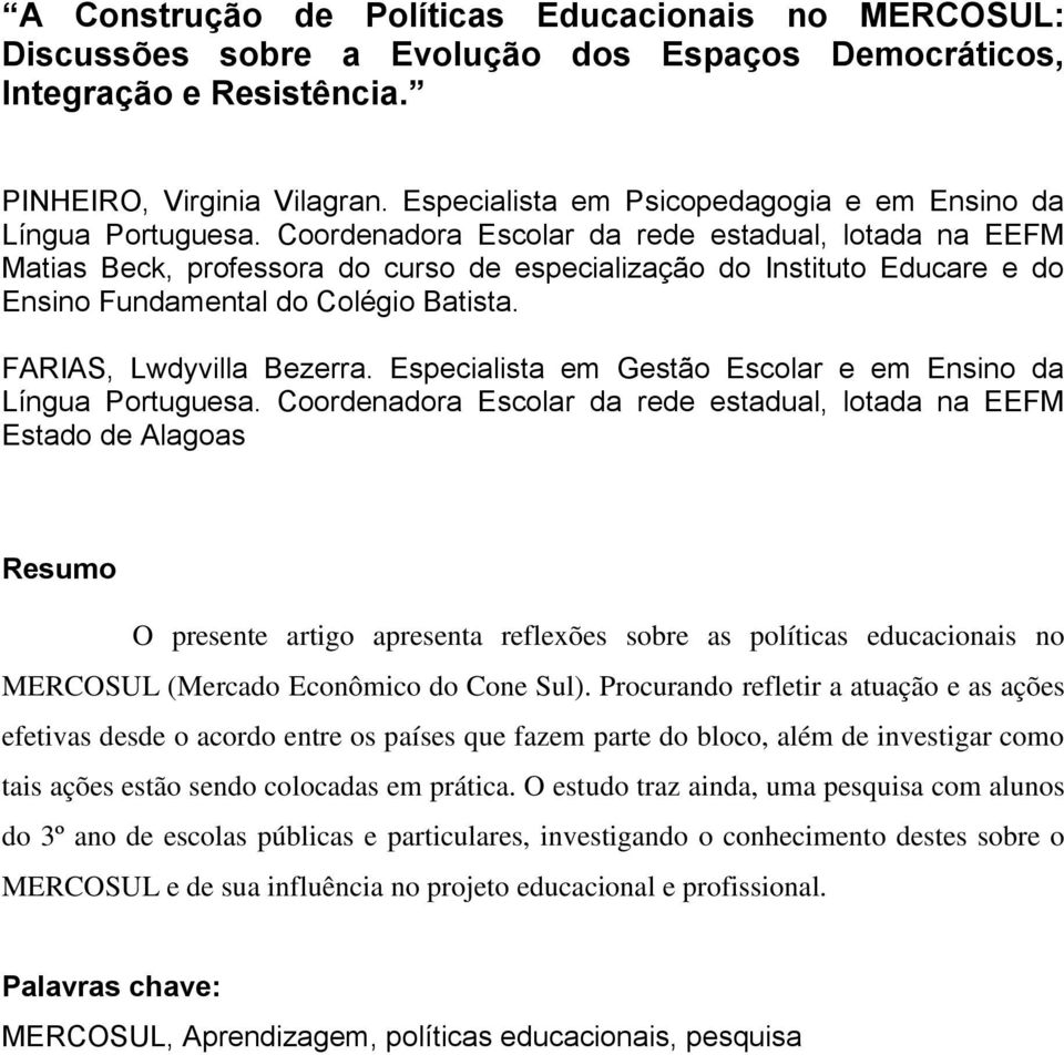 Coordenadora Escolar da rede estadual, lotada na EEFM Matias Beck, professora do curso de especialização do Instituto Educare e do Ensino Fundamental do Colégio Batista. FARIAS, Lwdyvilla Bezerra.