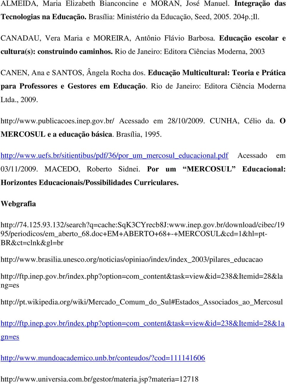 Educação Multicultural: Teoria e Prática para Professores e Gestores em Educação. Rio de Janeiro: Editora Ciência Moderna Ltda., 2009. http://www.publicacoes.inep.gov.br/ Acessado em 28/10/2009.