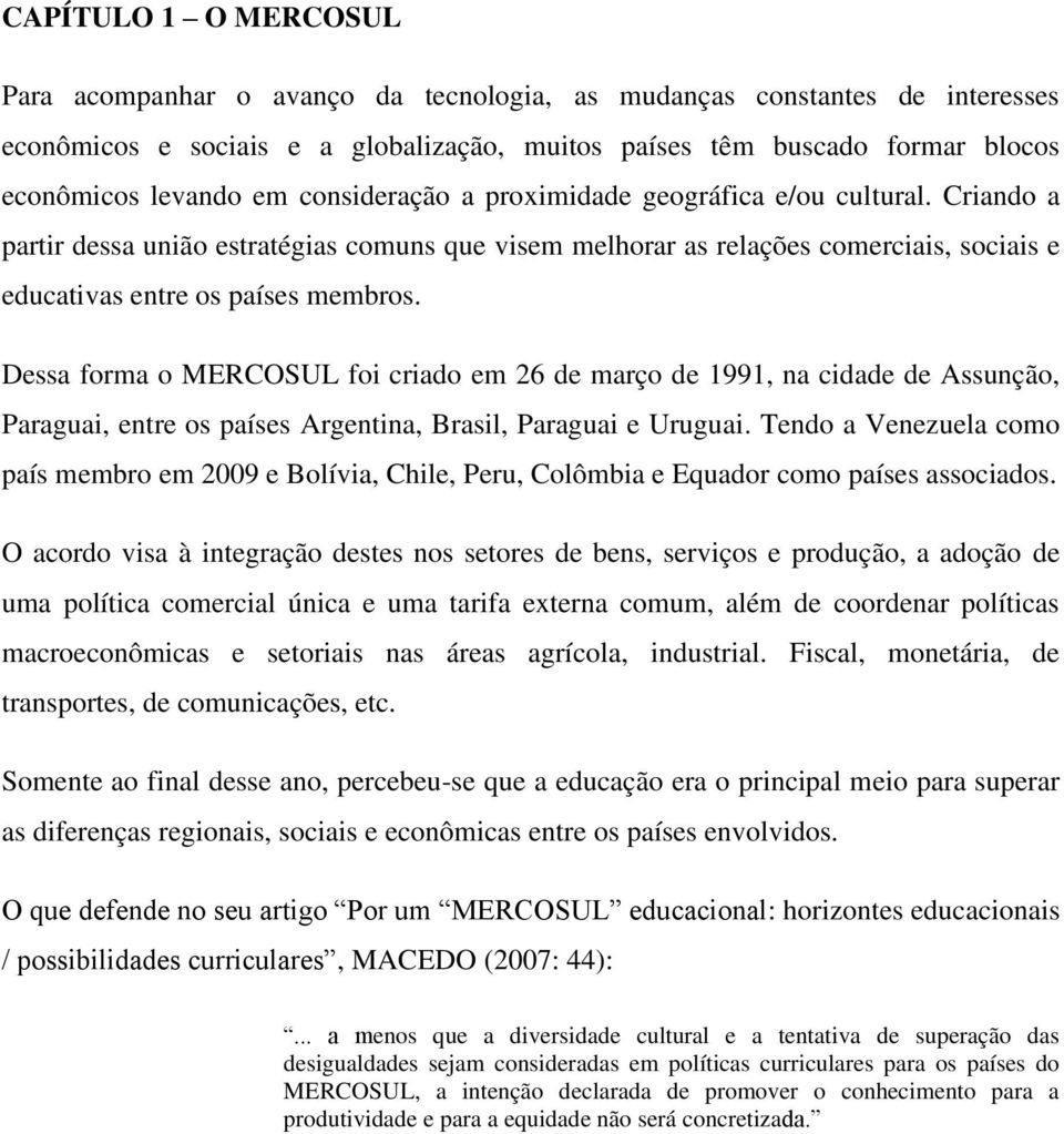 Dessa forma o MERCOSUL foi criado em 26 de março de 1991, na cidade de Assunção, Paraguai, entre os países Argentina, Brasil, Paraguai e Uruguai.