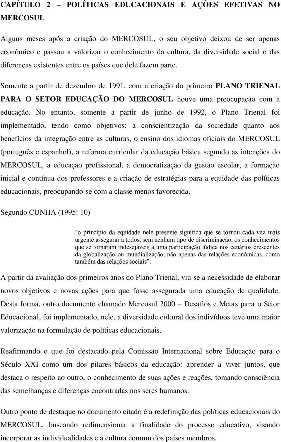 Somente a partir de dezembro de 1991, com a criação do primeiro PLANO TRIENAL PARA O SETOR EDUCAÇÃO DO MERCOSUL houve uma preocupação com a educação.