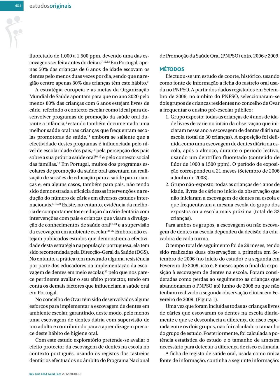 2 A estratégia europeia e as metas da Organização Mundial de Saúde apontam para que no ano 2020 pelo menos 80% das crianças com 6 anos estejam livres de cárie, referindo o contexto escolar como ideal