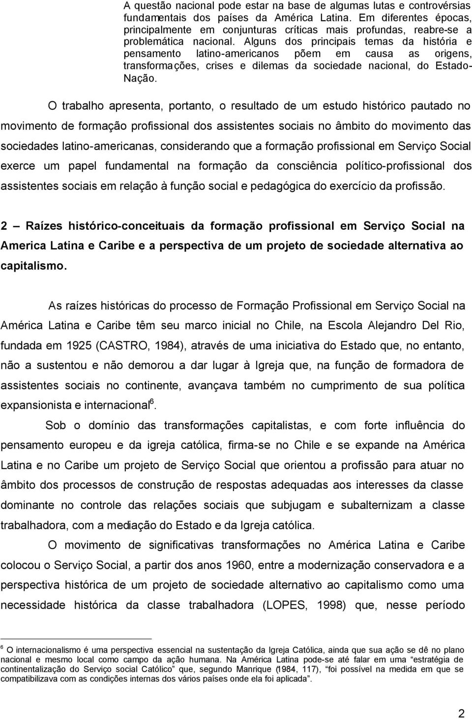 Alguns dos principais temas da história e pensamento latino-americanos põem em causa as origens, transformações, crises e dilemas da sociedade nacional, do Estado- Nação.