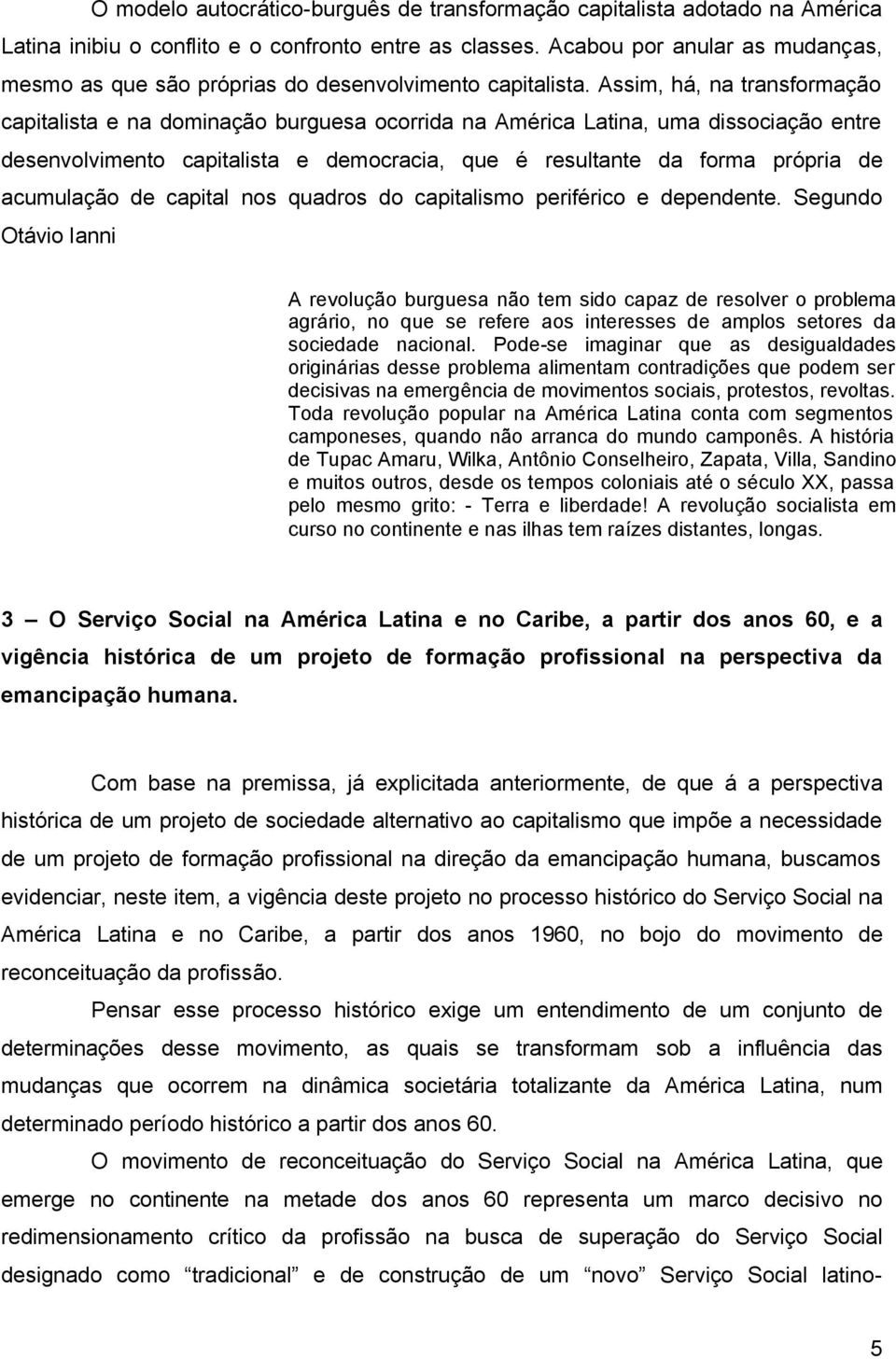 Assim, há, na transformação capitalista e na dominação burguesa ocorrida na América Latina, uma dissociação entre desenvolvimento capitalista e democracia, que é resultante da forma própria de